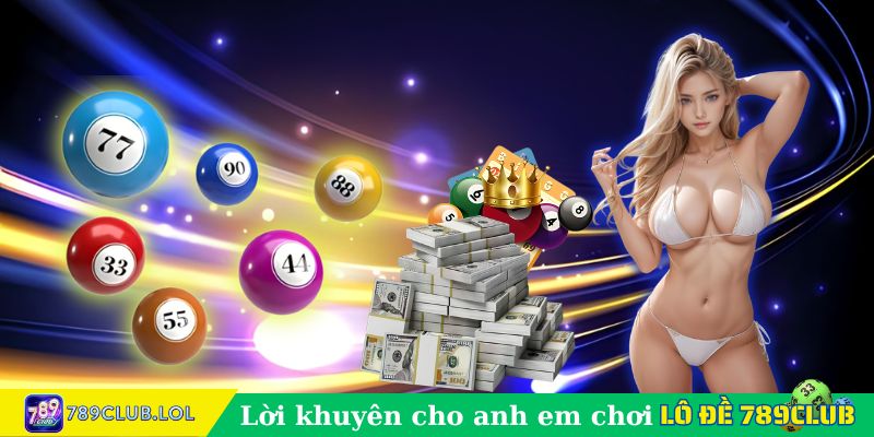 Những lời khuyên cho anh em khi chơi Lô Đề 789Club.