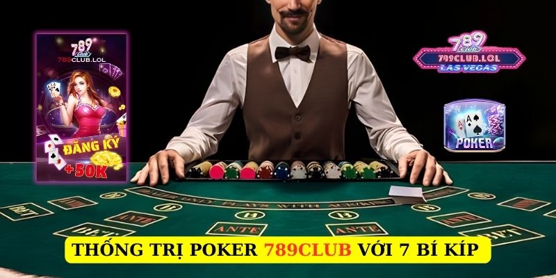 Thống trị Poker 789Club với 7 bí kíp.