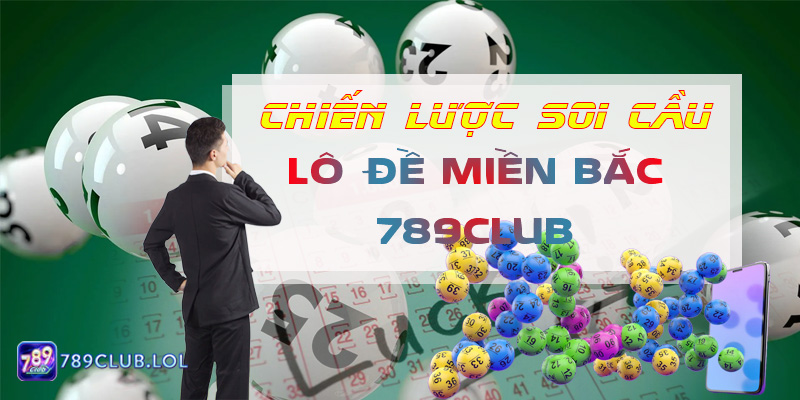 Chiến lược soi cầu lô đề miền Bắc 789Club.