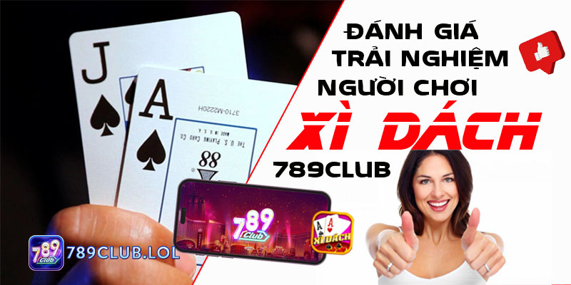 Đánh giá trải nghiệm người chơi Xì dách 789Club.