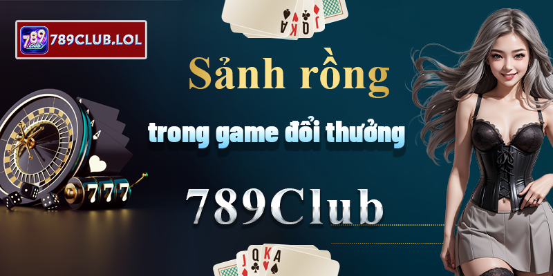 Sảnh rồng trong game đổi thưởng 789Club