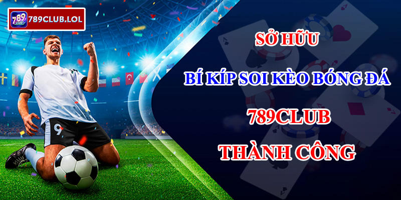 Sở Hữu Bí Kíp Soi Kèo Bóng Đá 789Club Thành Công.