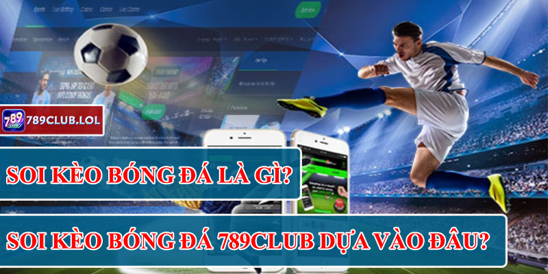 Soi kèo bóng đá là gì? Soi kèo bóng đá 789Club dựa vào đâu?