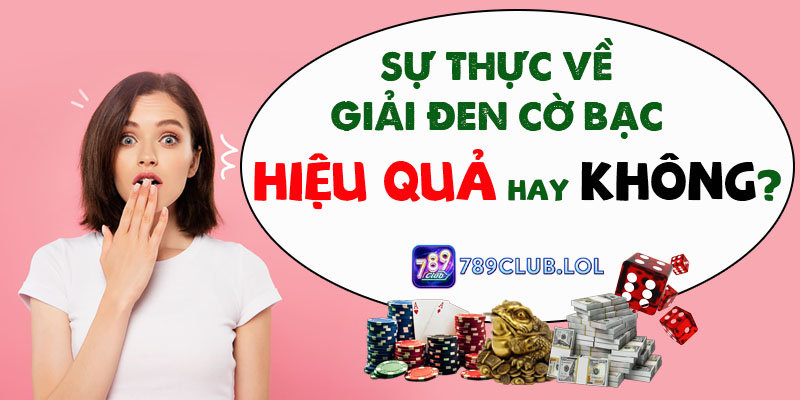 Sự thực về Giải đen cờ bạc 789Club hiệu quả hay không?