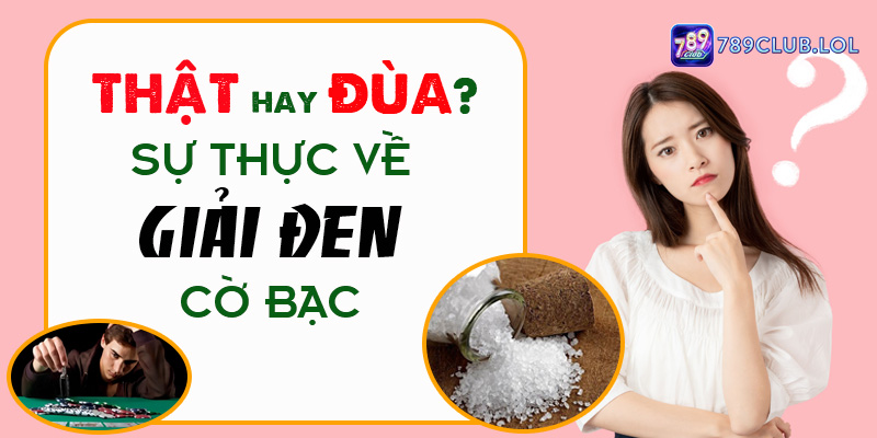 Thật hay Đùa? Sự Thực về Giải Đen Cờ Bạc 789Club.