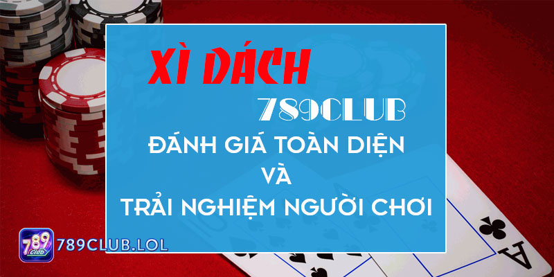 Xì dách 789Club - Đánh giá toàn diện và trải nghiệm người chơi.