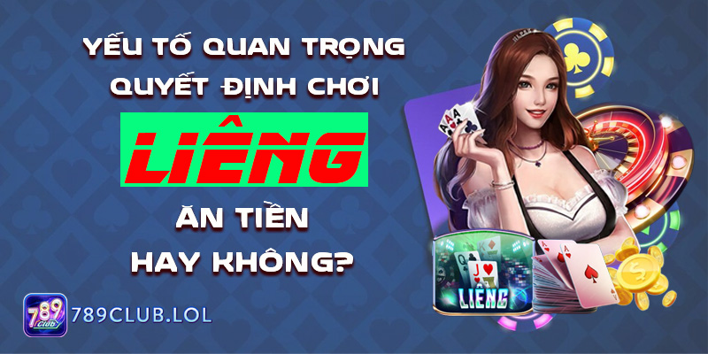 Yếu tố quan trọng quyết định chơi Liêng ăn tiền hay không?